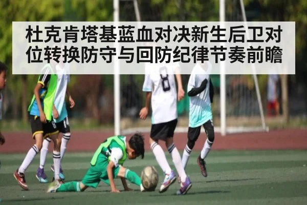 杜克肯塔基蓝血对决新生后卫对位转换防守与回防纪律节奏前瞻
